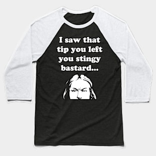 TIPS I Saw That Tip You Left You Stingy Bastard Baseball T-Shirt